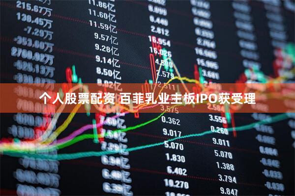 个人股票配资 百菲乳业主板IPO获受理