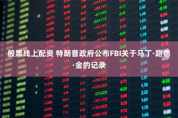 股票线上配资 特朗普政府公布FBI关于马丁·路德·金的记录