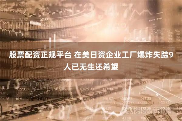 股票配资正规平台 在美日资企业工厂爆炸失踪9人已无生还希望